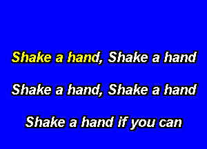 Shake a hand, Shake a hand

Shake a hand, Shake a hand

Shake a hand if you can