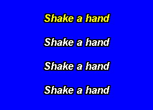 Shake a hand

Shake a hand

Shake a hand

Shake a hand