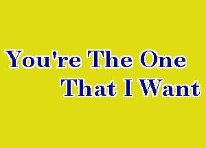 You're The One
That I Wfant