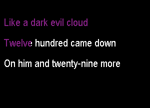 Like a dark evil cloud

Twelve hundred came down

On him and twenty-nine more
