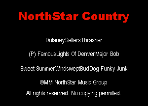 NorthStar Country

Dulaney Sellers Thrasher

(P) FamousUghts 0f DenverMalor Bob

Sweet SummerUMndsweptBudDog Funky Junk

QMM NorthStar Musuc Group
All rights reserved No copying permrmed