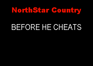 NorthStar Country

BEFORE HE CHEATS