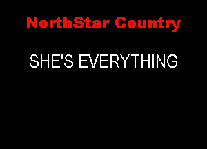 NorthStar Country

SHE'S EVERYTHING