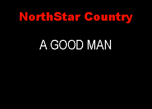 NorthStar Country

A GOOD MAN