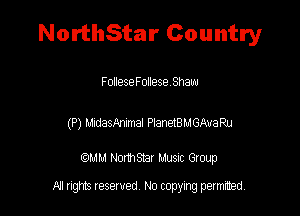 NorthStar Country

F olIeseFollese Shaw

(P) masAnanai HaneiBMGAvaRu

QM! Normsar Musuc Group

All rights reserved No copying permitted,