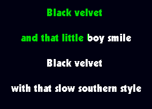 Black velvet
and that little boy smile

Black velvet

with that slow southern style