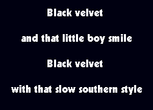 Black velvet
and that little boy smile

Black velvet

with that slow southern style