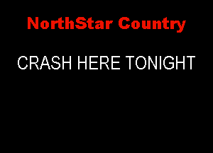 NorthStar Country

CRASH HERE TONIGHT