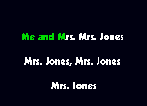 Me and Mrs. Mrs. Jones

Mrs. Jones, Mrs. Jones

Mrs. Jones