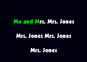 Me and Mrs. Mrs. Jones

Mts. Jones Mrs. Jones

Mrs. Jones