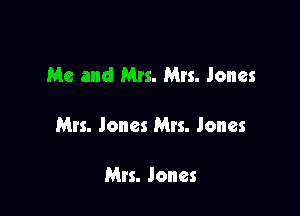 Me and Mrs. Mrs. Jones

Mts. Jones Mrs. Jones

Mrs. Jones