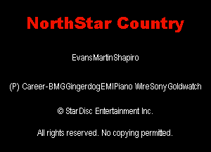 NorthStar Country

Evans Mam'n Shapiro

(P) Career-BMGGingerdogEMlPiano mre Sony Goldwatch

(Q StarDisc Entertainmem Inc.

All rights reserved. No copying permitted.