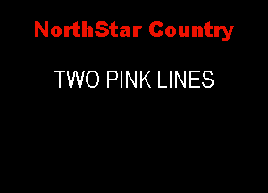 NorthStar Country

TWO PINK LINES