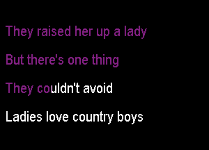 They raised her up a lady
But there's one thing

They couldn't avoid

Ladies love country boys