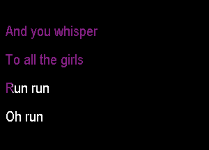 Andyou1mhbper

To all the girls
Run run

0h run