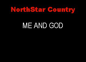 NorthStar Country

ME AND GOD
