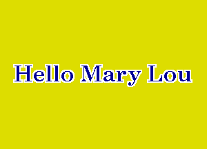 Hello Mary Lou