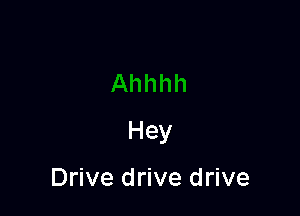 Hey

Drive drive drive
