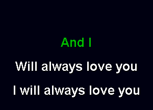 Will always love you

I will always love you