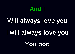 Will always love you

I will always love you

You 000