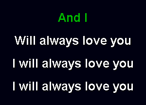Will always love you

I will always love you

I will always love you