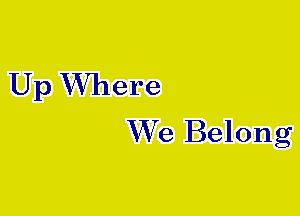 Up Where
We Belong