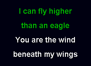 You are the wind

beneath my wings