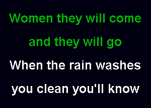 When the rain washes

you clean you'll know
