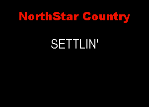 NorthStar Country

SETTLIN'