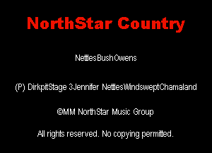 NorthStar Country

Memes Bush Owens

(P) DirkpitStage 3Jennifer NemesmndsweptChamaland

(QMM Norm Star Music Group

All rights reserved. No copying permitted.