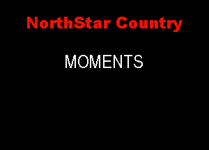 NorthStar Country

MOMENTS