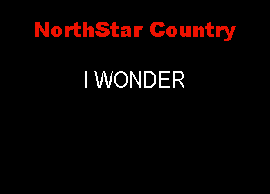 NorthStar Country

I WONDER