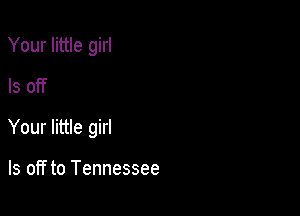 Your little girl
ls off

Your little girl

ls off to Tennessee