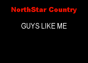 NorthStar Country

GUYS LIKE ME