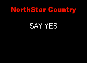 NorthStar Country

SAY YES