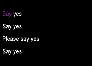 Say yes
Say yes

Please say yes

Say yes