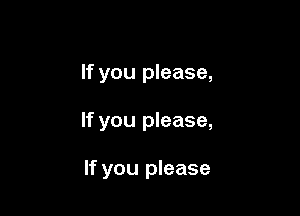 If you please,

If you please,

If you please