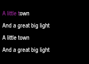 A little town
And a great big light

A little town

And a great big light