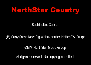 NorthStar Country

Busht-IemesCawer

(P) SonyOoss Keng A'pleemter NetesEuIEhkpd

QM! Normsar Musuc Group

All rights reserved No copying permitted,