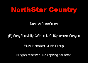 NorthStar Country

DunnMc Budtheen

(P) SmySImnyCGMe N Cai'Sycamcxe Canyon

QM! Normsar Musuc Group

All rights reserved No copying permitted,