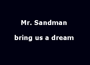 Mr. Sandman

bring us a dream