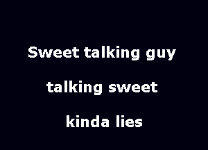 Sweet talking guy

talking sweet

kinda lies