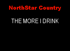 NorthStar Country

THE MORE I DRINK