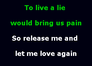 80 release me and

let me love again