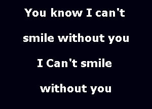 You know I can't

smile without you

I Can't smile

without you