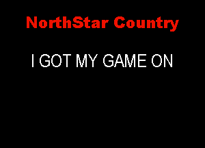 NorthStar Country

I GOT MY GAME ON