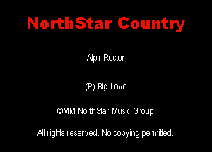 NorthStar Country

Npm Rector

(P) 829 Love
QM! Normsar Musuc Group

All rights reserved No copying permitted,