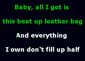 And everything

I own don't fill up half