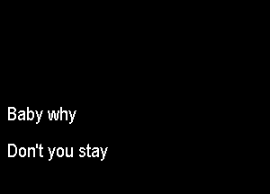 Baby why

Don't you stay