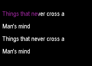 Things that never cross a

Man's mind

Things that never cross a

Man's mind